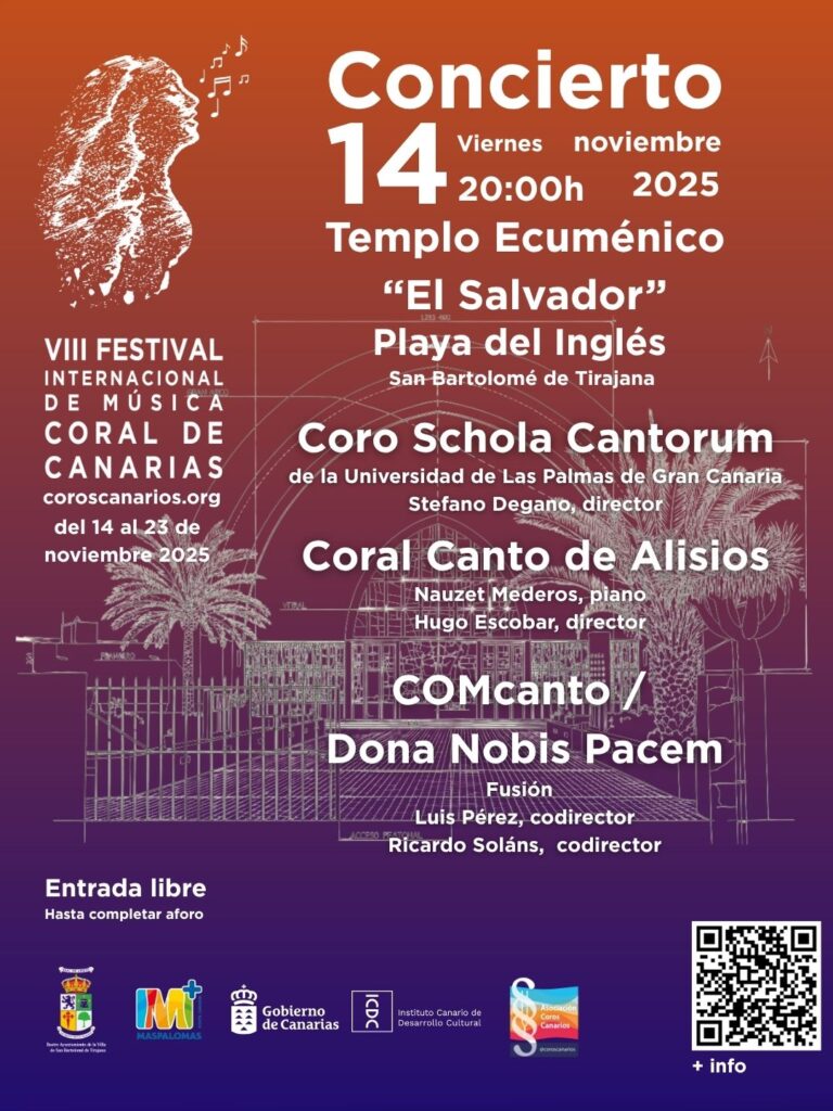 El viernes 14 de noviembre a las 20:00 h. tendremos el concierto inaugural de la VIII edición del Festival Internacional de Música Coral de Canarias con el Coro Schola Cantorum de la ULPGC con el maestro Stefano Degano al frente, el maestro Hugo Escobar interpretará junto a su Coral Canto de Alisos una selección de números del Gloria de Vivaldi y terminará el concierto una fusión entre el Coro Dona Nobis Pacem de Zaragoza y el Coro de Cámara Comcanto del Colegio Oficial de Médicos de Las Palmas que dirigirán conjuntamente Ricardo Solans y Luis Pérez. Este encuentro coral se realizará en el Templo Ecuménico "El Salvador" de Playa del Inglés en el municipio de San Bartolomé de Tirajana con entrada libre hasta completar el aforo.